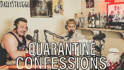 "QUARANTINE CONFESSIONS" - DailyStruggle EP.10