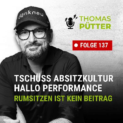 (137) Tschüss Absitzkultur – hallo Performance: Rumsitzen ist kein Beitrag!