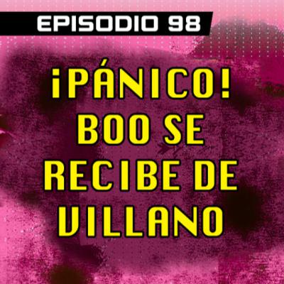 DRAGON POD #98 - ¡Pánico! Boo se Recibe de Villano