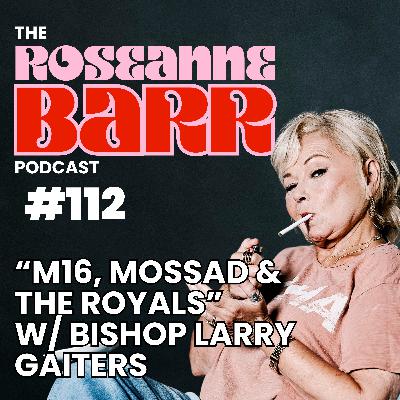 “MI6, Mossad & The Royals” W/ Bishop Larry Gaiters | The Roseanne Barr Podcast #112