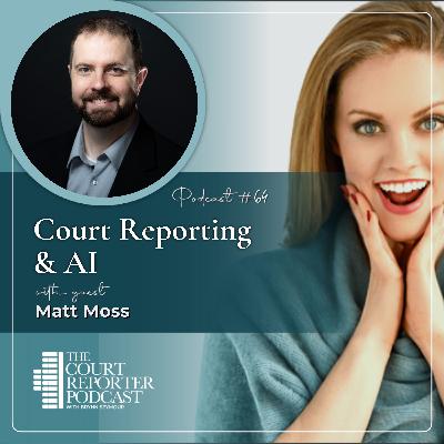 #64 - AI & the Future of Court Reporting: Separating Hype from Reality with Matt Moss