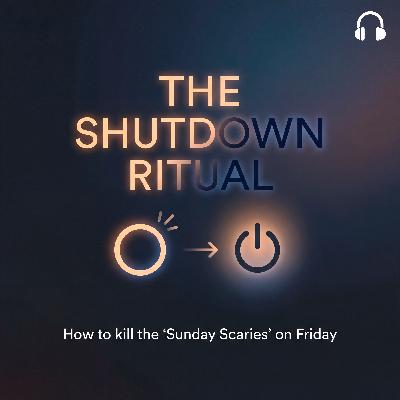 THE SHUTDOWN RITUAL: Eliminate weekend anxiety for good