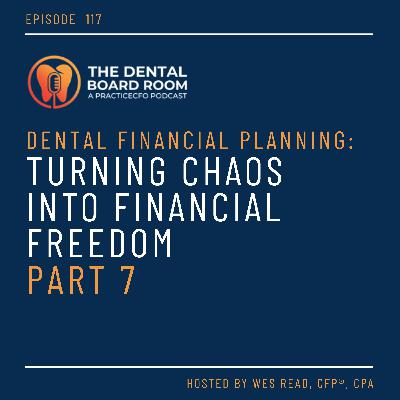 117: Dental Financial Planning: Turning Chaos into Financial Freedom - Part 7