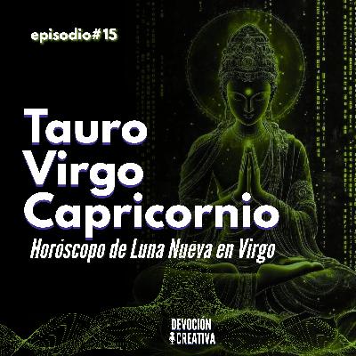 Tauro, Virgo, Capricornio ~ Horóscopos de Luna Nueva en Virgo ~ Agosto 2025