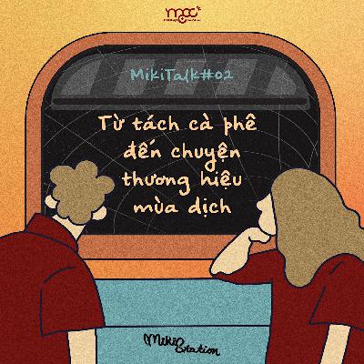 MikiTalk #02: Từ tách cà phê đến chuyện thương hiệu mùa dịch