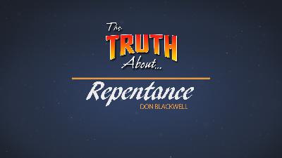 The Truth About Repentance (Don Blackwell) The Truth About Repentance (Don Blackwell)