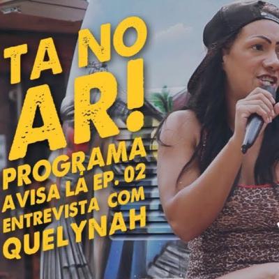 Programa Avisa lá EP. 2 - Entrevista com Quelynah