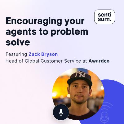 Ep. 40: Encouraging your agents to problem solve [Feat. Zack Bryson, Head of Global Customer Service at Awardco]