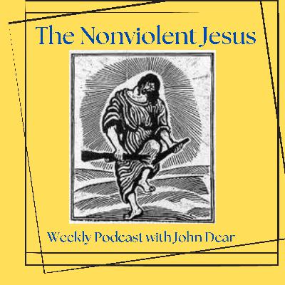 60 Part 1 of 2: John Dear on his newest book "Universal Love, Surrendering to the God of Peace": "We have more power as ordinary people than we realize". 60 Part 1 of 2: John Dear on his newest book "Universal Love, Surrendering to the God of Peace": "We have more power as ordinary people than we realize".