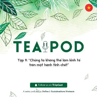 TeaPod 9: “Chúng ta không thể làm kinh tế trên một hành tinh chết”