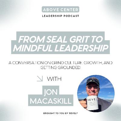 From SEAL Grit to Mindful Leadership with Jon Macaskill
