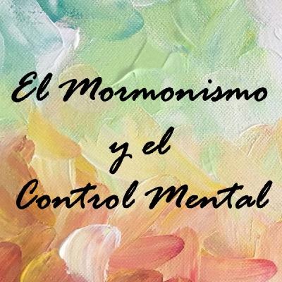 004 - EL MORMONISMO Y EL CONTROL MENTAL 004 - EL MORMONISMO Y EL CONTROL MENTAL