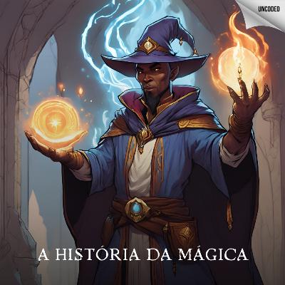 Arquivo Indecifrável #019: A História da Mágica