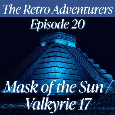 Episode 20 - The Mask of the Sun and Valkyrie 17