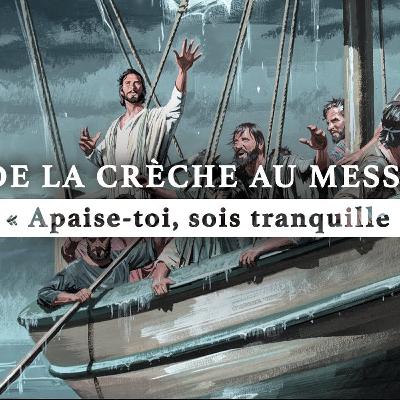 « Apaise-toi, sois tranquille » | De la crèche au Messie | Épisode 11 « Apaise-toi, sois tranquille » | De la crèche au Messie | Épisode 11