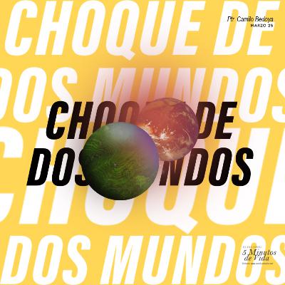 Marzo 25 - Choque de dos mundos - Ps Camilo Bedoya Marzo 25 - Choque de dos mundos - Ps Camilo Bedoya