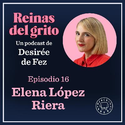 Reinas del grito #16: Elena López Riera Reinas del grito #16: Elena López Riera