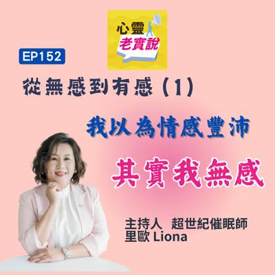 EP152|從無感到有感(1) - 我以為情感豐沛,其實我無感|心靈老實說-里歐 EP152|從無感到有感(1) - 我以為情感豐沛,其實我無感|心靈老實說-里歐