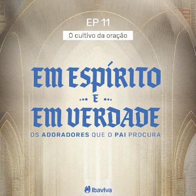 #11 O cultivo da oração