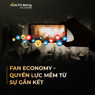 Wealth-Being Decoded #14 | Fan Economy - Phần 5: Quyền lực mềm từ sự gắn kết