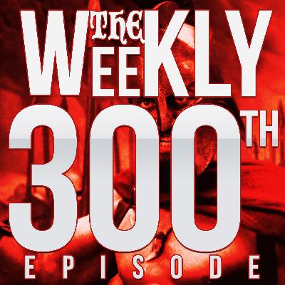 The Weekly Podcast 300th Episode SPECIAL! with Matt, Chris and Jeremy (No, not those guys, the ones we got)