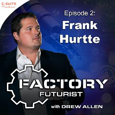 Factory Futurist | Episode 002: Frank Hurtte, River Heights Consulting