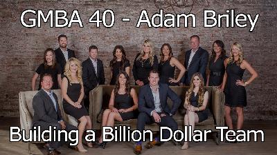 GMBA 40 – Adam Briley – Building a Billion Dollar Team
