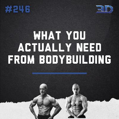 #246: What You Actually Need From Bodybuilding