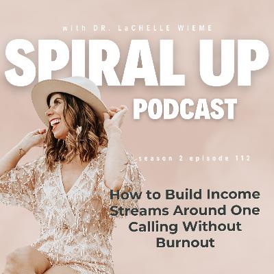 Ep. 112 - How to Build Income Streams Around One Calling Without Burnout