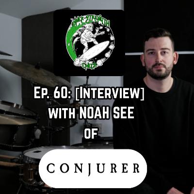 Ep. 60: [Interview] with NOAH SEE of CONJURER (UK).
