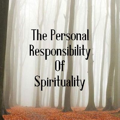 The Personal Responsibility of Spirituality