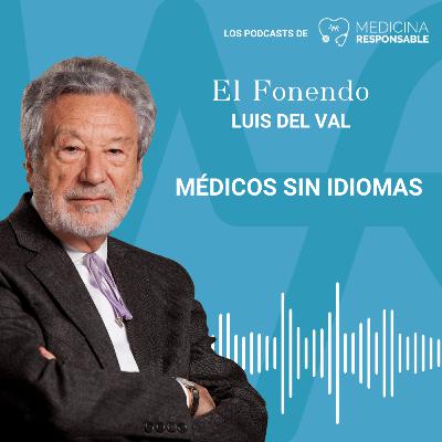 EL FONENDO CON LUIS DEL VAL. "Médicos sin idiomas"