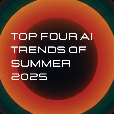 The Top Four AI Trends & Predictions Of Summer 2025
