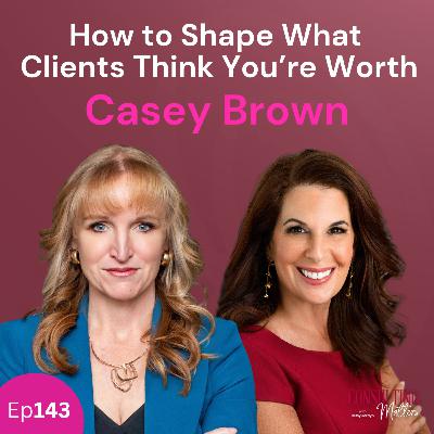 How to Shape What Clients Think You’re Worth with Casey Brown (Ep143) How to Shape What Clients Think You’re Worth with Casey Brown (Ep143)