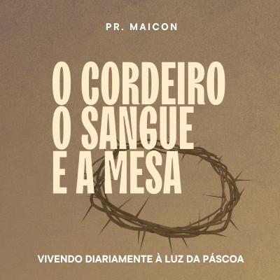O Cordeiro O Sangue e a Mesa - Pr. Maicon