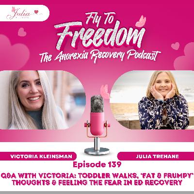 Episode 139: Q&A with Victoria: Toddler Walks, ‘Fat & Frumpy’ Thoughts & Feeling the Fear in Eating Disorder Recovery