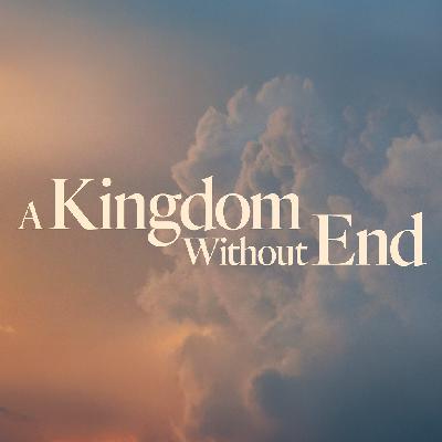 A Kingdom Without End - Ps. Michael Hundley