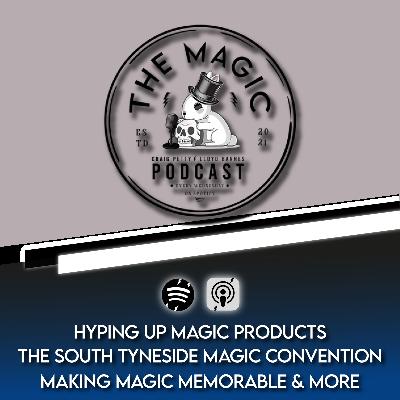 85: HYPING UP MAGIC PRODUCTS, THE SOUTH TYNESIDE MAGIC CONVENTION, MAKING MAGIC MEMORABLE & MORE | The Magic Podcast Episode #85