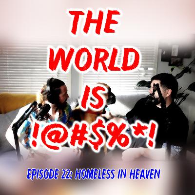 The World Is !@#$%*! Episode 22 - Homeless In Heaven