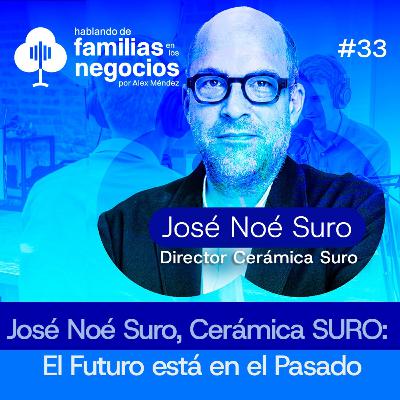 José Noé Suro | Cerámica SURO: El Futuro Está en el Pasado | Ep. 33