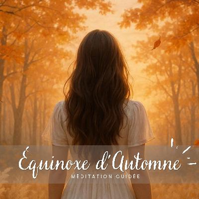 Méditation guidée Équinoxe d’Automne 2025 🍂 Lâcher-Prise, Équilibre & Gratitude