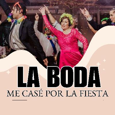 LA BODA - Me CASÉ POR LA FIESTA / EP 40