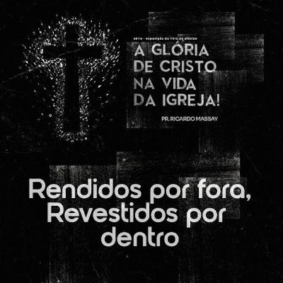 RENDIDOS POR FORA, REVESTIDOS POR DENTRO - PR. RICARDO MASSAY RENDIDOS POR FORA, REVESTIDOS POR DENTRO - PR. RICARDO MASSAY