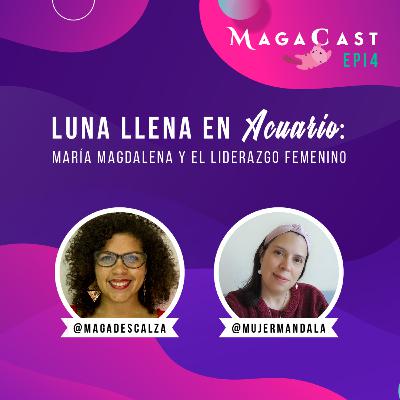 EP 4 | Luna Llena En Acuario | María Magdalena y el liderazgo femenino