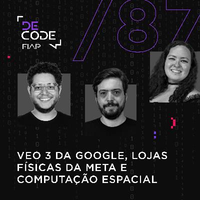 FIAP DECODE #87: VEO 3 da Google, lojas físicas da Meta e computação espacial