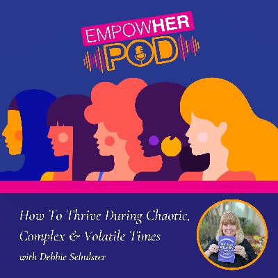 S2 Ep. 2 - How To Thrive During Chaotic, Complex & Volatile Times With Debbie Sehulster