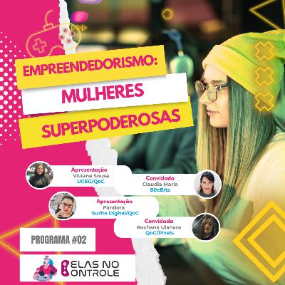Mulheres Empreendedoras: Superpoderosas! - Elas no Controle - QoC #02