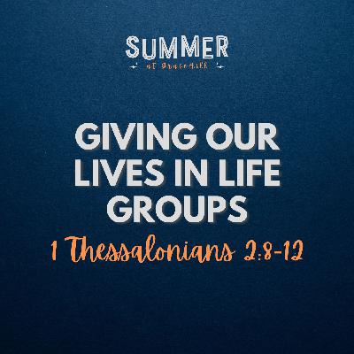 Giving Our Lives in Life Groups | 1 Thessalonians 2:8-12