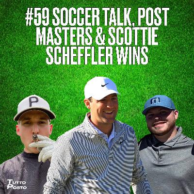 #59 SOCCER TALK, POST MASTERS & SCOTTIE SCHEFFLER WINS
