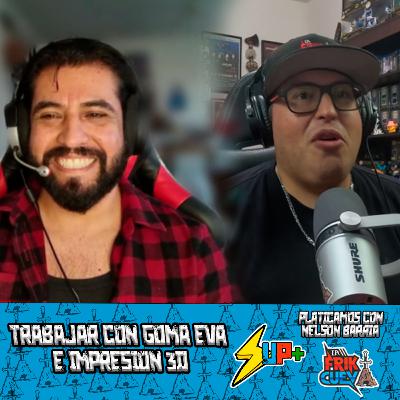 Una Platica Mas EP 37 Nelson Barria by La Friki Cueva | Trabajar con Goma Eva e Impresion 3D